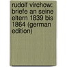 Rudolf Virchow: Briefe an Seine Eltern 1839 Bis 1864 (German Edition) door Ludwig Karl Virchow Rudolf