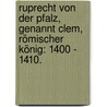 Ruprecht von der Pfalz, genannt Clem, römischer König: 1400 - 1410. door Karl Adolf Konstantin Von Höfler