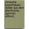 Römische Kaiserfrauen. (Bilder Aus Dem Alterthume). (German Edition) by Wilhelm T. Stahr Adolf