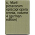 S. Hilarii Pictavorum Episcopi Opera Omnia, Volume 4 (German Edition)