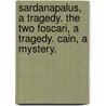 Sardanapalus, a tragedy. The Two Foscari, a tragedy. Cain, a mystery. door Lord George Gordon Byron