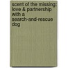 Scent of the Missing: Love & Partnership with a Search-And-Rescue Dog by Susannah Charleson