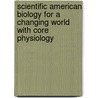 Scientific American Biology for a Changing World with Core Physiology by Michele Shuster