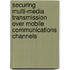 Securing Multi-Media Transmission Over Mobile Communications Channels