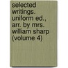 Selected Writings. Uniform Ed., Arr. by Mrs. William Sharp (Volume 4) door William Sharp