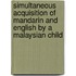 Simultaneous acquisition of Mandarin and English by a Malaysian child