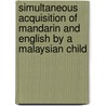 Simultaneous acquisition of Mandarin and English by a Malaysian child by Ching Hei Kuang