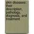 Skin Diseases: Their Description, Pathology, Diagnosis, and Treatment