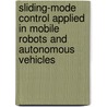 Sliding-Mode Control Applied in Mobile Robots and Autonomous Vehicles by Razvan Solea
