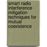 Smart radio interference mitigation techniques for mutual coexistence door Siddharth Shetty