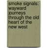 Smoke Signals: Wayward Journeys Through the Old Heart of the New West door M. John Fayhee