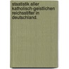 Staatistik aller katholisch-geistlichen Reichsstifter in Deutschland. door Franz Rudolph Von Grossing