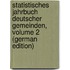 Statistisches Jahrbuch Deutscher Gemeinden, Volume 2 (German Edition)