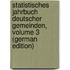 Statistisches Jahrbuch Deutscher Gemeinden, Volume 3 (German Edition)