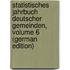 Statistisches Jahrbuch Deutscher Gemeinden, Volume 6 (German Edition)