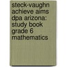 Steck-Vaughn Achieve Aims Dpa Arizona: Study Book Grade 6 Mathematics by Steck-Vaughn Company