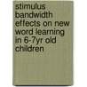 Stimulus bandwidth effects on new word learning in 6-7yr old children door Kevin Santhan Peris