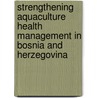 Strengthening Aquaculture Health Management in Bosnia and Herzegovina by Food and Agriculture Organization of the