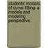 Students' Models of Curve Fitting: A Models and Modeling Perspective.