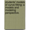 Students' Models of Curve Fitting: A Models and Modeling Perspective. by Shweta Gupta