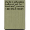 Studien-Stiftungen Im Koenigreiche Boehmen, Volume 4 (German Edition) door Mistodritelstvi Bohemia
