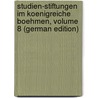 Studien-Stiftungen Im Koenigreiche Boehmen, Volume 8 (German Edition) door Mistodritelstvi Bohemia