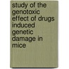 Study Of The Genotoxic Effect Of Drugs Induced Genetic Damage In Mice door Ramakrishnan Veerabathiran