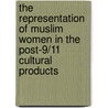 The Representation Of Muslim Women In The Post-9/11 Cultural Products door BetüL. Elveren