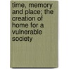 Time, Memory And Place; The Creation Of Home For A Vulnerable Society door Mpho Mogasha