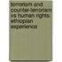 Terrorism and Counter-terrorism Vs Human Rights: Ethiopian Experience