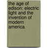 The Age of Edison: Electric Light and the Invention of Modern America by Ernest Freeberg