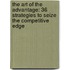 The Art Of The Advantage: 36 Strategies To Seize The Competitive Edge