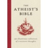 The Atheist's Bible: An Illustrious Collection Of Irreverent Thoughts door Joan Konner