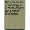 The Centennial Chronology of Luzerne County [Pa.] and Its Coal Fields door William E. Whyte