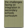 The Challenges Facing Ict Integration In Secondary Schools Curriculum door Ombajo Misava Edward