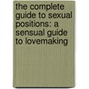 The Complete Guide to Sexual Positions: A Sensual Guide to Lovemaking by Jessica Stewart