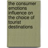 The Consumer Emotions Influence On The Choice Of Tourist Destinations door Shabnam A. Seyedmehdi