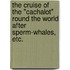 The Cruise of the "Cachalot" round the world after sperm-whales, etc.