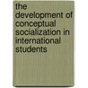 The Development of Conceptual Socialization in International Students by Deniz Ortaoctepe