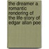 The Dreamer A Romantic Rendering of the Life-Story of Edgar Allan Poe