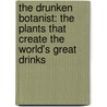 The Drunken Botanist: The Plants That Create the World's Great Drinks by Amy Stewart