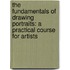 The Fundamentals Of Drawing Portraits: A Practical Course For Artists