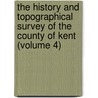 The History And Topographical Survey Of The County Of Kent (Volume 4) by Edward Hasted