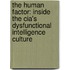The Human Factor: Inside The Cia's Dysfunctional Intelligence Culture
