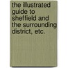 The Illustrated Guide to Sheffield and the surrounding district, etc. door John Taylor