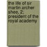 The Life of Sir Martin Archer Shee, 2; President of the Royal Academy
