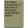 The Magic School Bus in the Time of Dinosaurs - Audio Library Edition door Joanna Cole