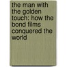 The Man with the Golden Touch: How the Bond Films Conquered the World door Sinclair Mckay