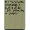 The Manchester Keepsake: a Spring Gift for 1844. Edited by W. Gaspey. door William Gaspey
