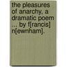 The Pleasures of Anarchy, a dramatic poem ... by F[rancis] N[ewnham]. door F.N.